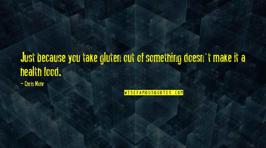 Health Food Quotes By Chris Mohr: Just because you take gluten out of something