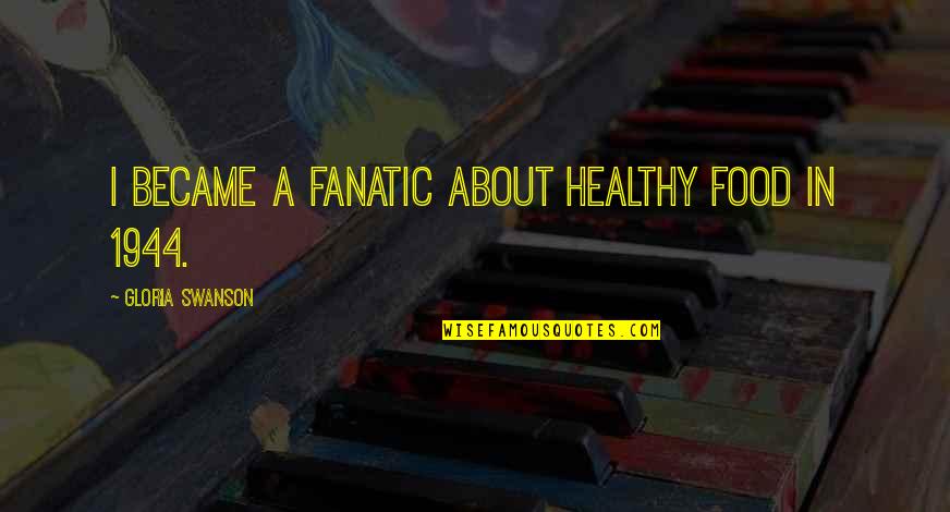 Health Food Quotes By Gloria Swanson: I became a fanatic about healthy food in