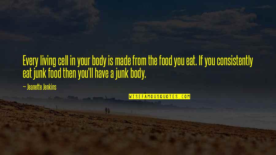 Health Food Quotes By Jeanette Jenkins: Every living cell in your body is made