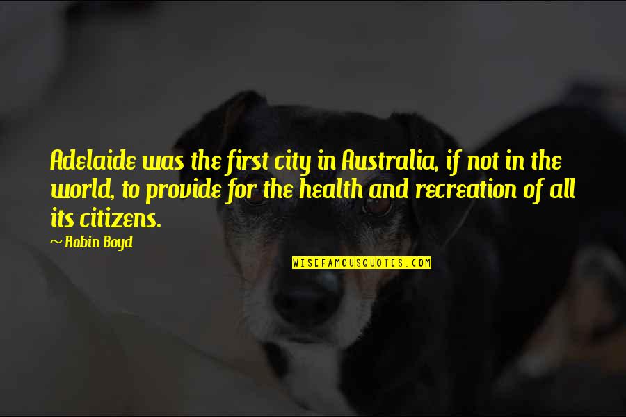 Health For All Quotes By Robin Boyd: Adelaide was the first city in Australia, if