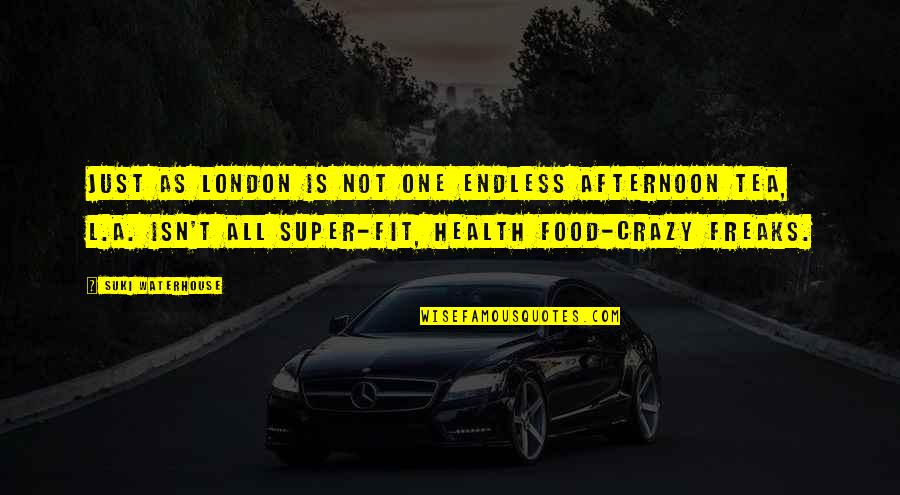 Health Freaks Quotes By Suki Waterhouse: Just as London is not one endless afternoon