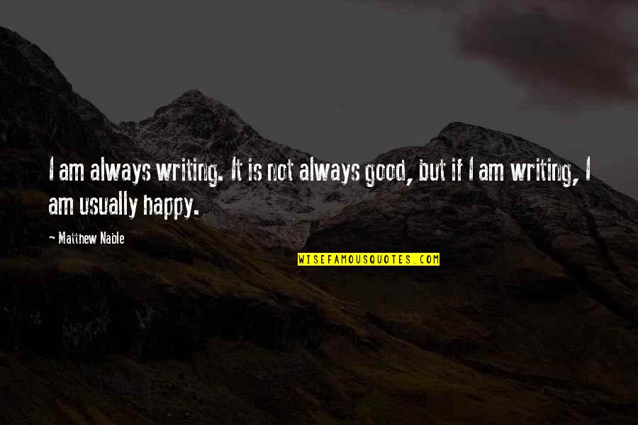 Health Hazards Quotes By Matthew Nable: I am always writing. It is not always