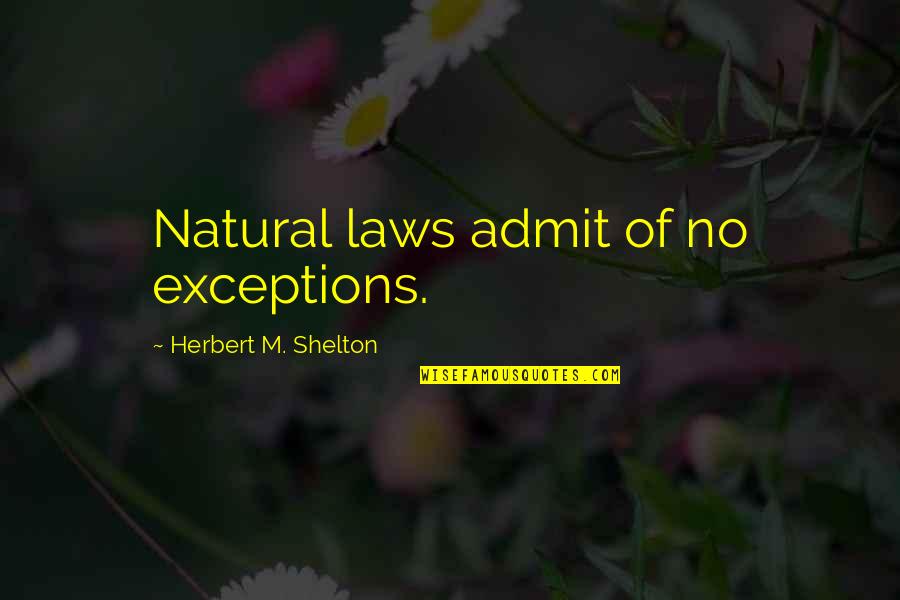 Health & Hygiene Quotes By Herbert M. Shelton: Natural laws admit of no exceptions.