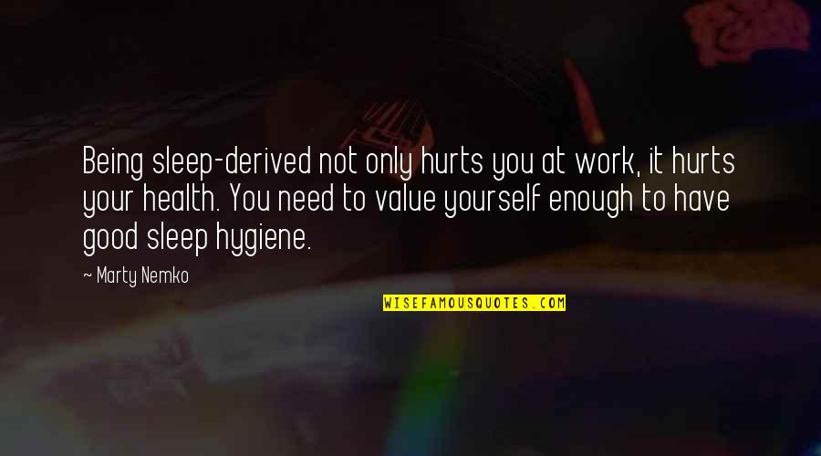 Health & Hygiene Quotes By Marty Nemko: Being sleep-derived not only hurts you at work,