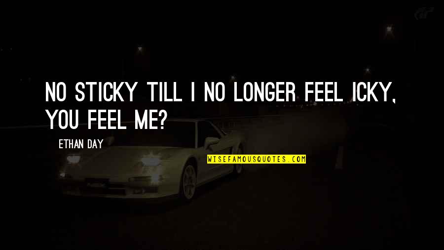 Health In Sanskrit Quotes By Ethan Day: No sticky till I no longer feel icky,
