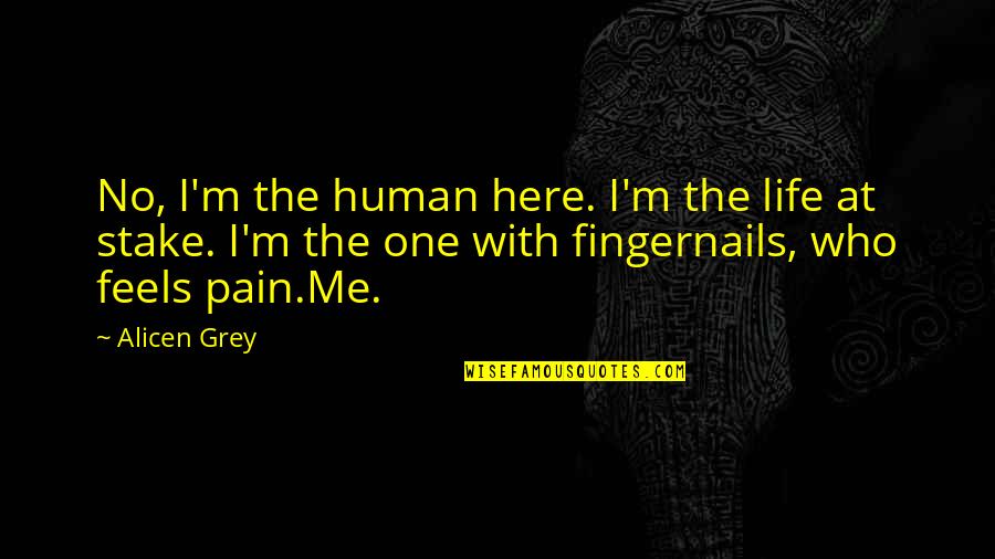 Health Inequality Quotes By Alicen Grey: No, I'm the human here. I'm the life Health Inequality Quotes By Alicen Grey: No, I'm the human here. I'm the life