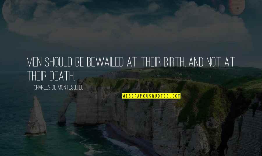 Health Inequality Quotes By Charles De Montesquieu: Men should be bewailed at their birth, and Health Inequality Quotes By Charles De Montesquieu: Men should be bewailed at their birth, and