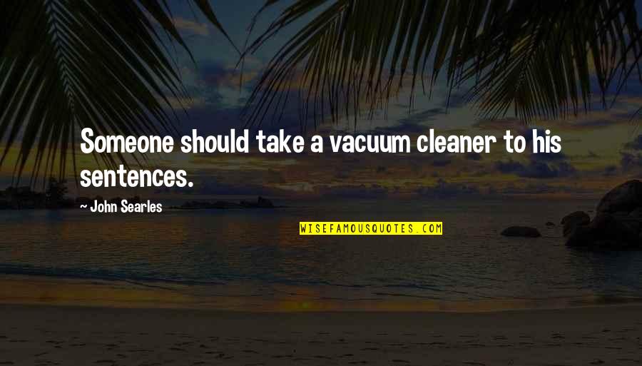 Health Inequality Quotes By John Searles: Someone should take a vacuum cleaner to his Health Inequality Quotes By John Searles: Someone should take a vacuum cleaner to his