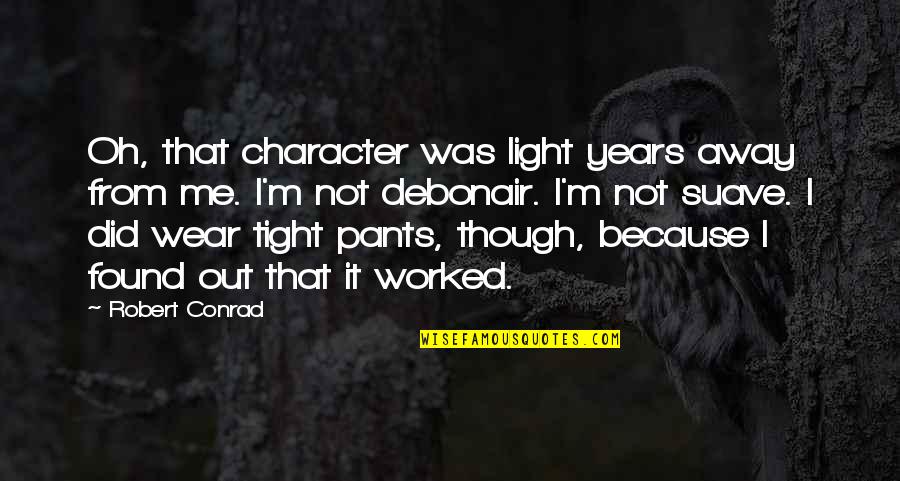 Health Inequality Quotes By Robert Conrad: Oh, that character was light years away from Health Inequality Quotes By Robert Conrad: Oh, that character was light years away from
