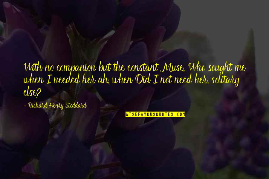 Health Insurance Arkansas Quotes By Richard Henry Stoddard: With no companion but the constant Muse, Who