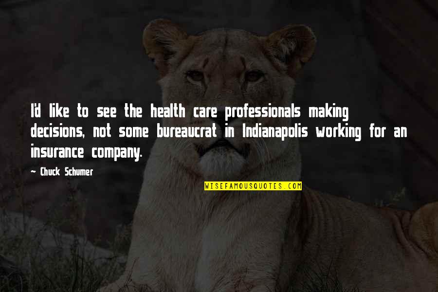 Health Insurance Company Quotes By Chuck Schumer: I'd like to see the health care professionals Health Insurance Company Quotes By Chuck Schumer: I'd like to see the health care professionals