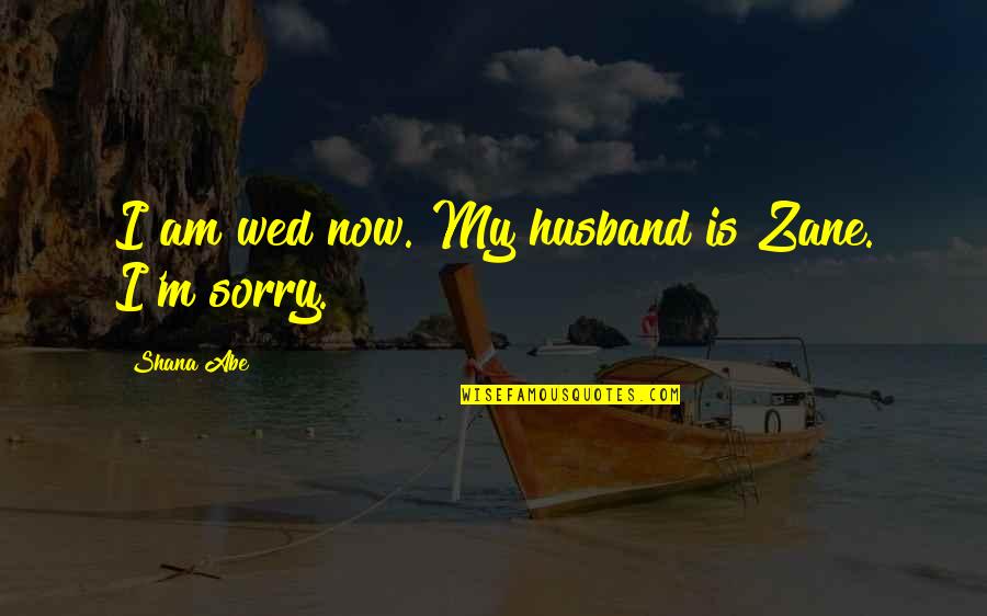 Health Insurance Ireland Quotes By Shana Abe: I am wed now. My husband is Zane.