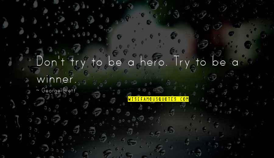 Health Insurance Motivational Quotes By George Brett: Don't try to be a hero. Try to