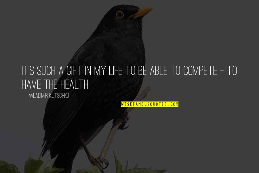 Health Is A Gift Quotes By Wladimir Klitschko: It's such a gift in my life to Health Is A Gift Quotes By Wladimir Klitschko: It's such a gift in my life to