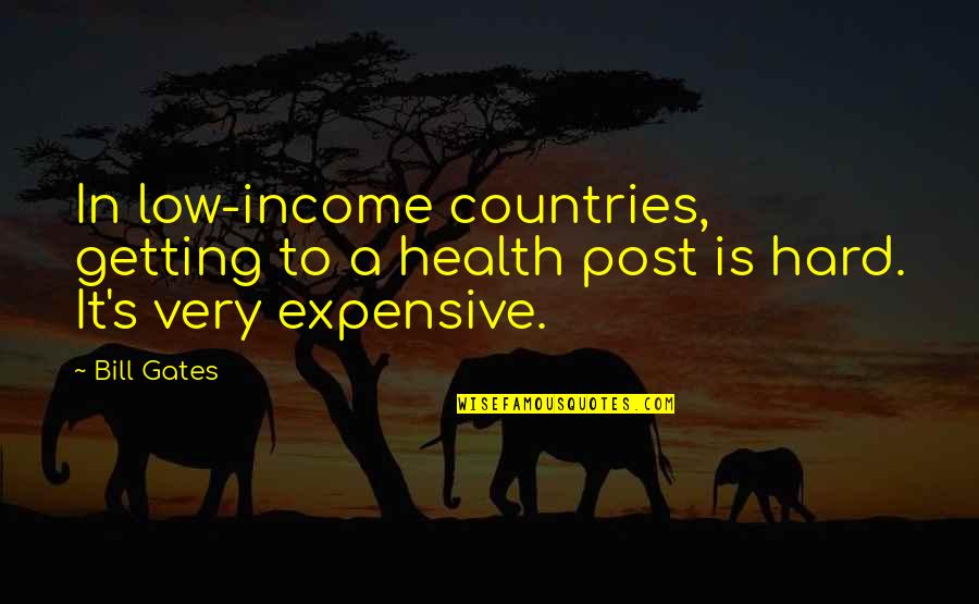 Health Is Expensive Quotes By Bill Gates: In low-income countries, getting to a health post