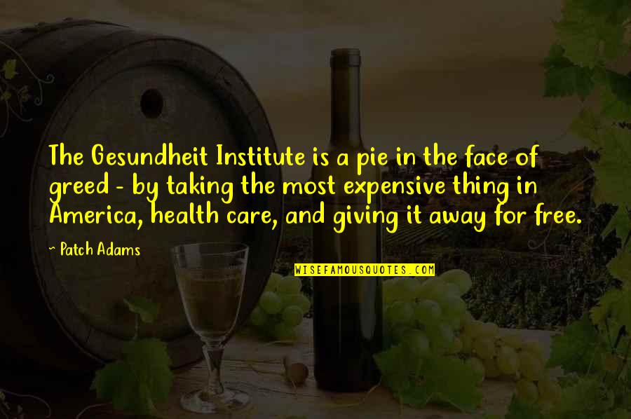 Health Is Expensive Quotes By Patch Adams: The Gesundheit Institute is a pie in the Health Is Expensive Quotes By Patch Adams: The Gesundheit Institute is a pie in the