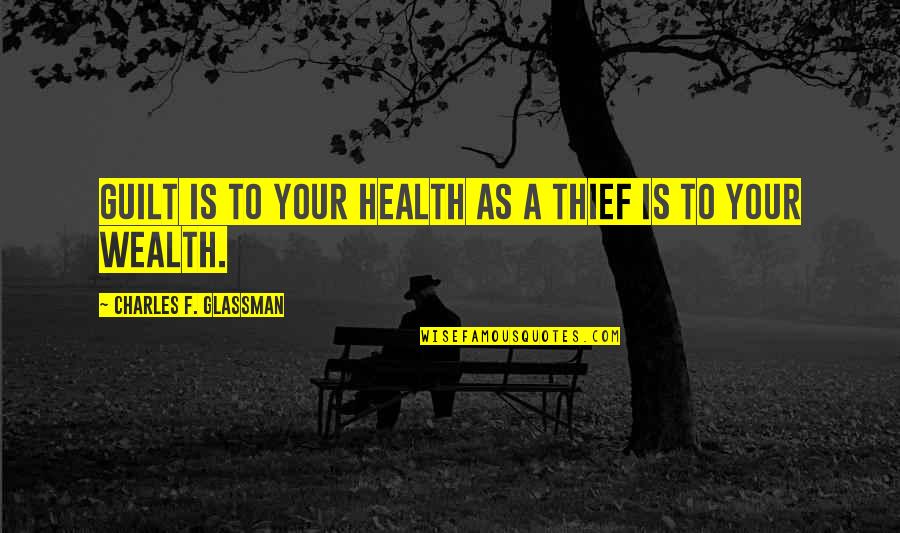 Health Is Wealth Quote Quotes By Charles F. Glassman: Guilt is to your health as a thief Health Is Wealth Quote Quotes By Charles F. Glassman: Guilt is to your health as a thief