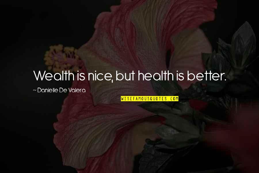 Health Is Wealth Quotes By Danielle De Valera: Wealth is nice, but health is better. Health Is Wealth Quotes By Danielle De Valera: Wealth is nice, but health is better.