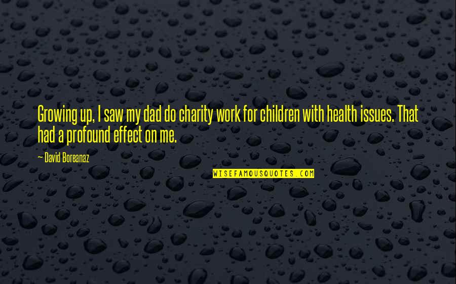 Health Issues Quotes By David Boreanaz: Growing up, I saw my dad do charity