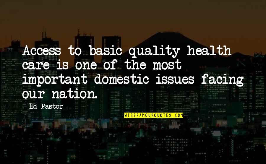 Health Issues Quotes By Ed Pastor: Access to basic quality health care is one