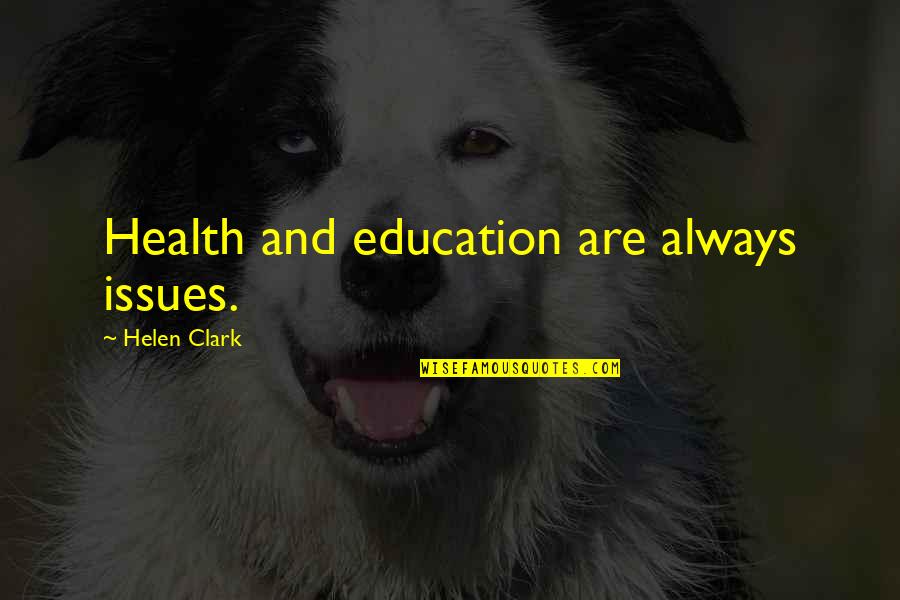 Health Issues Quotes By Helen Clark: Health and education are always issues.