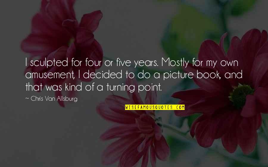 Health Management Quotes By Chris Van Allsburg: I sculpted for four or five years. Mostly