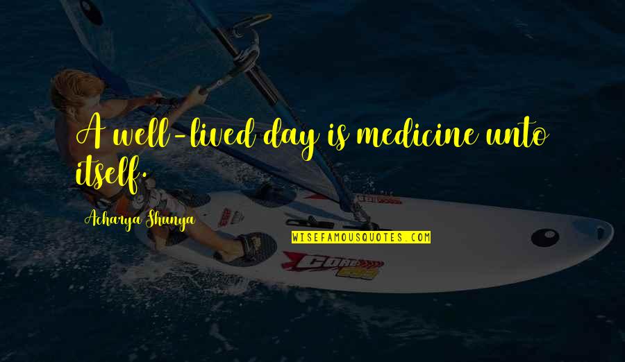 Health Not Well Quotes By Acharya Shunya: A well-lived day is medicine unto itself. Health Not Well Quotes By Acharya Shunya: A well-lived day is medicine unto itself.