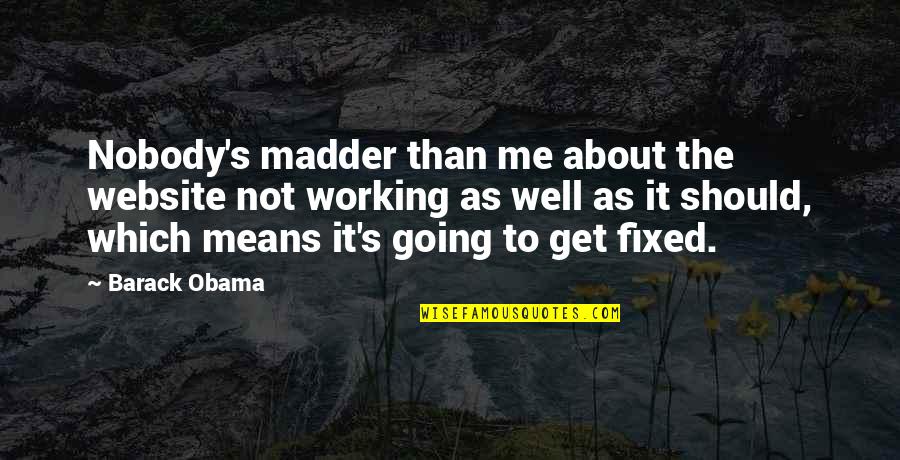 Health Not Well Quotes By Barack Obama: Nobody's madder than me about the website not Health Not Well Quotes By Barack Obama: Nobody's madder than me about the website not