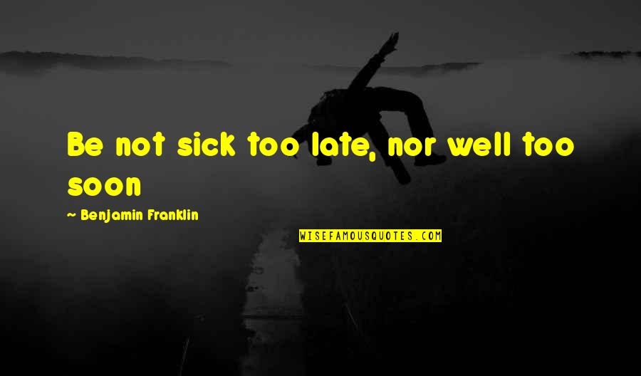 Health Not Well Quotes By Benjamin Franklin: Be not sick too late, nor well too Health Not Well Quotes By Benjamin Franklin: Be not sick too late, nor well too