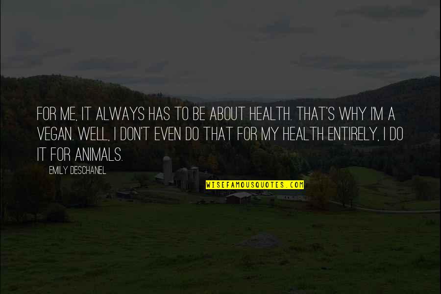Health Not Well Quotes By Emily Deschanel: For me, it always has to be about Health Not Well Quotes By Emily Deschanel: For me, it always has to be about
