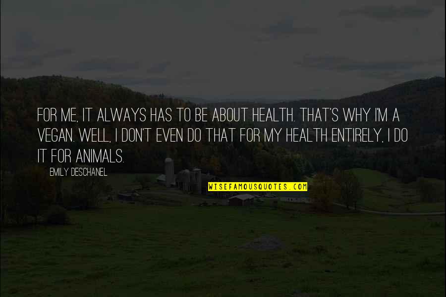 Health Not Well Quotes By Emily Deschanel: For me, it always has to be about