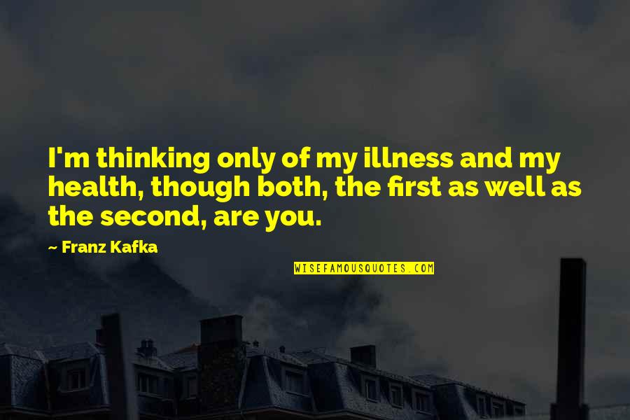 Health Not Well Quotes By Franz Kafka: I'm thinking only of my illness and my