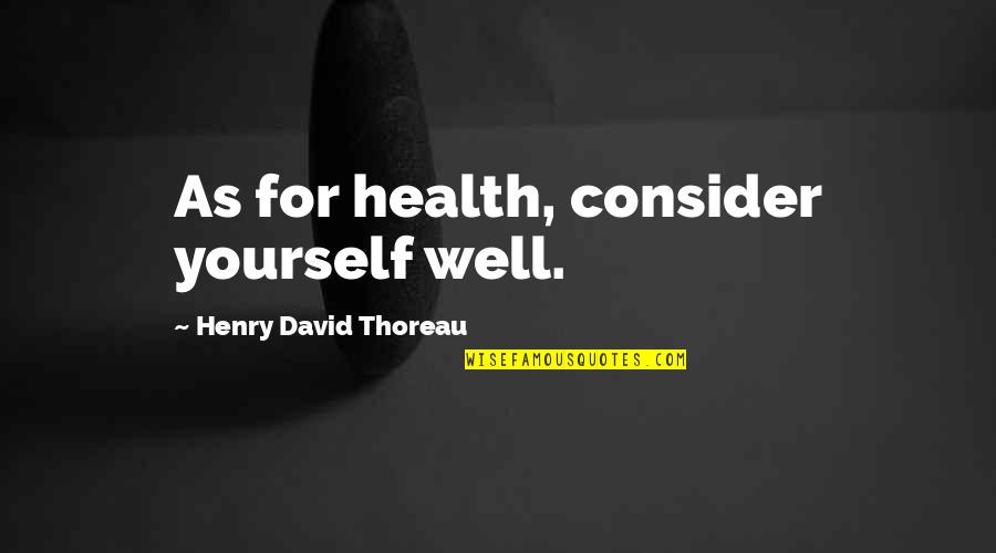 Health Not Well Quotes By Henry David Thoreau: As for health, consider yourself well. Health Not Well Quotes By Henry David Thoreau: As for health, consider yourself well.