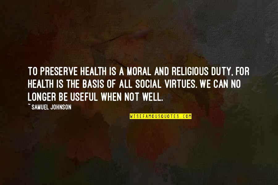 Health Not Well Quotes By Samuel Johnson: To preserve health is a moral and religious Health Not Well Quotes By Samuel Johnson: To preserve health is a moral and religious