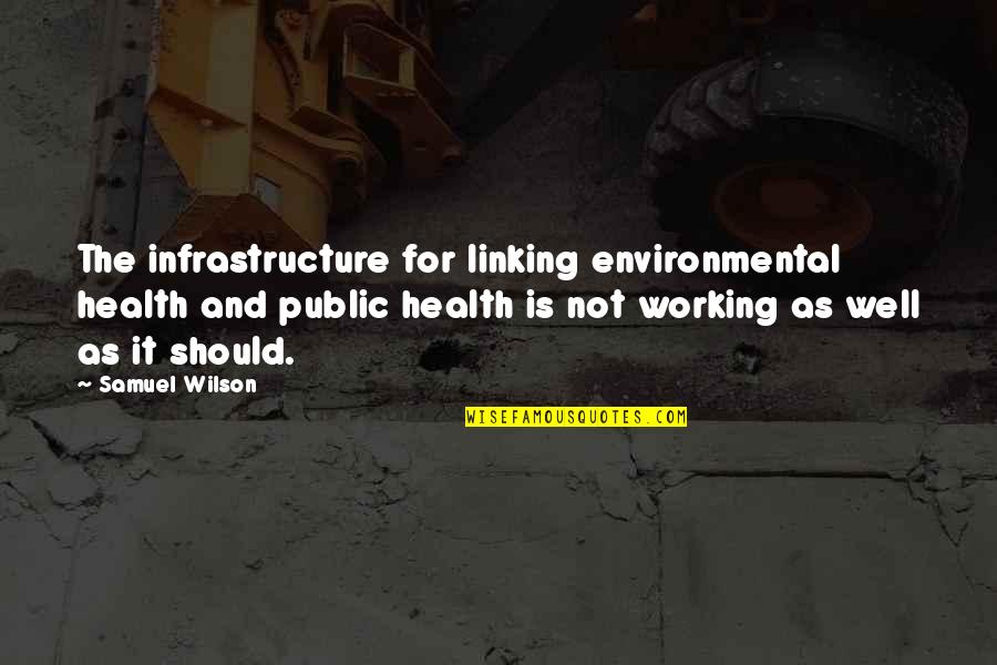 Health Not Well Quotes By Samuel Wilson: The infrastructure for linking environmental health and public Health Not Well Quotes By Samuel Wilson: The infrastructure for linking environmental health and public