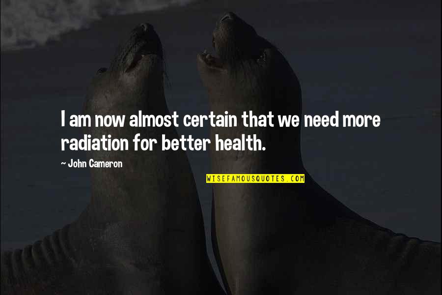 Health Now Quotes By John Cameron: I am now almost certain that we need
