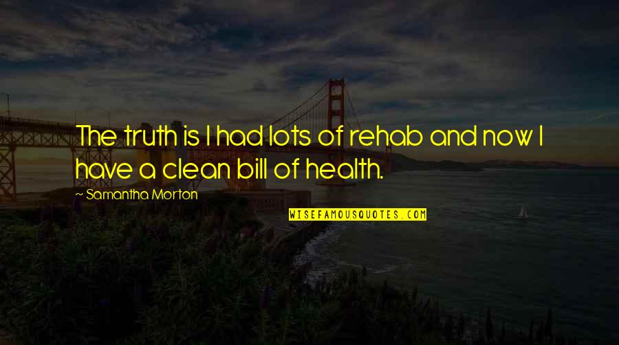 Health Now Quotes By Samantha Morton: The truth is I had lots of rehab