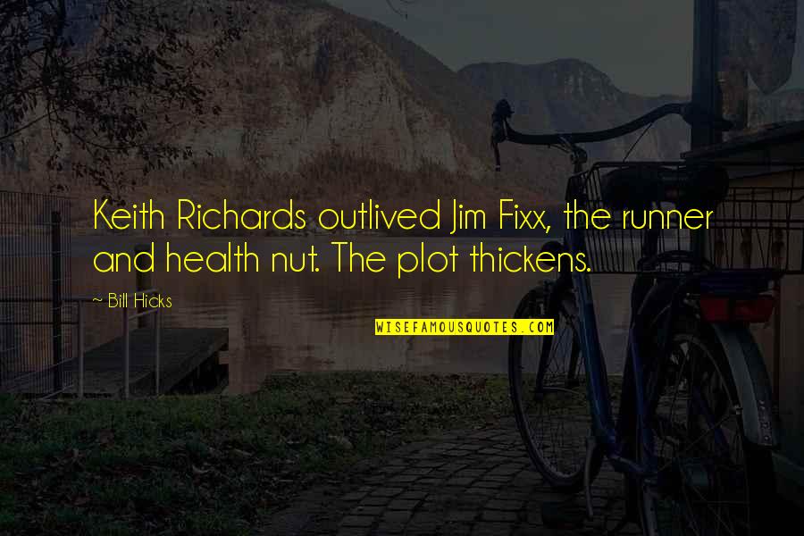 Health Nuts Quotes By Bill Hicks: Keith Richards outlived Jim Fixx, the runner and