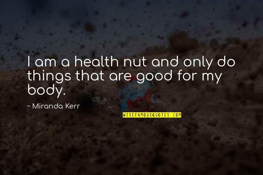 Health Nuts Quotes By Miranda Kerr: I am a health nut and only do