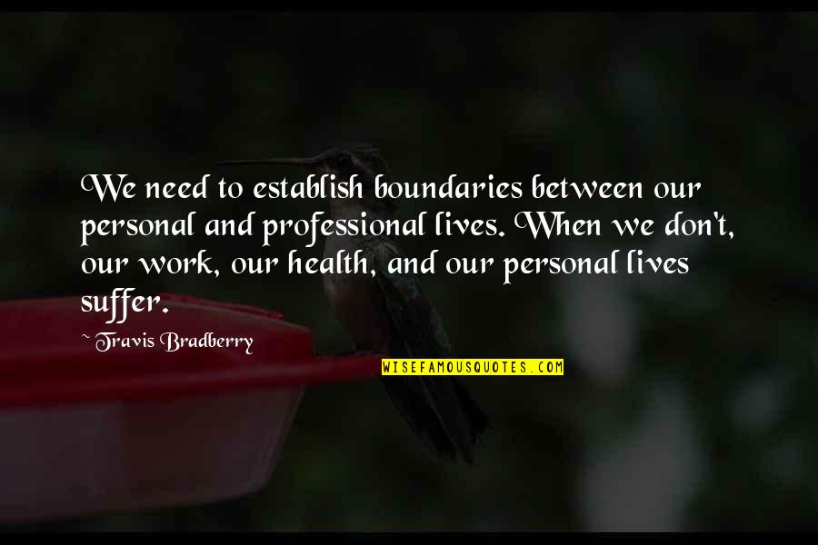 Health Over Work Quotes By Travis Bradberry: We need to establish boundaries between our personal Health Over Work Quotes By Travis Bradberry: We need to establish boundaries between our personal