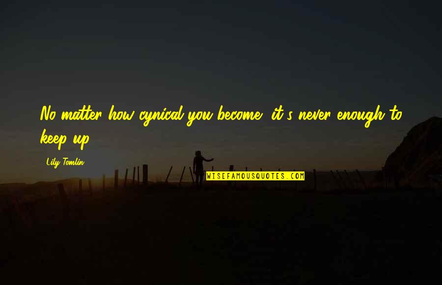 Health Pics Quotes By Lily Tomlin: No matter how cynical you become, it's never