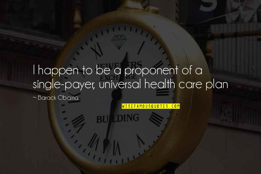 Health Plan Quotes By Barack Obama: I happen to be a proponent of a