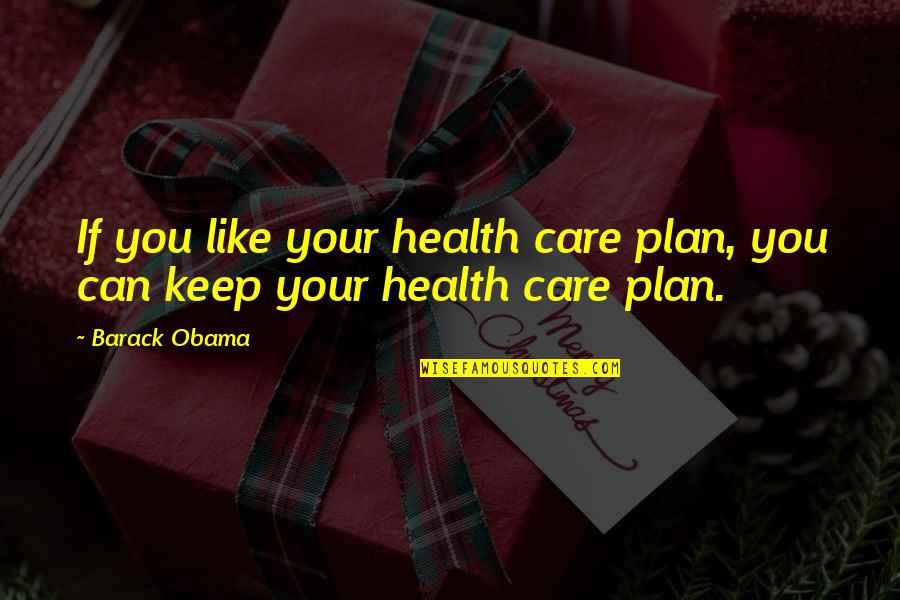 Health Plan Quotes By Barack Obama: If you like your health care plan, you