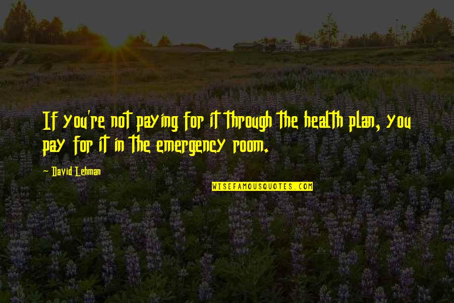 Health Plan Quotes By David Lehman: If you're not paying for it through the