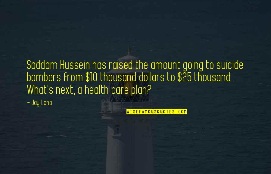 Health Plan Quotes By Jay Leno: Saddam Hussein has raised the amount going to