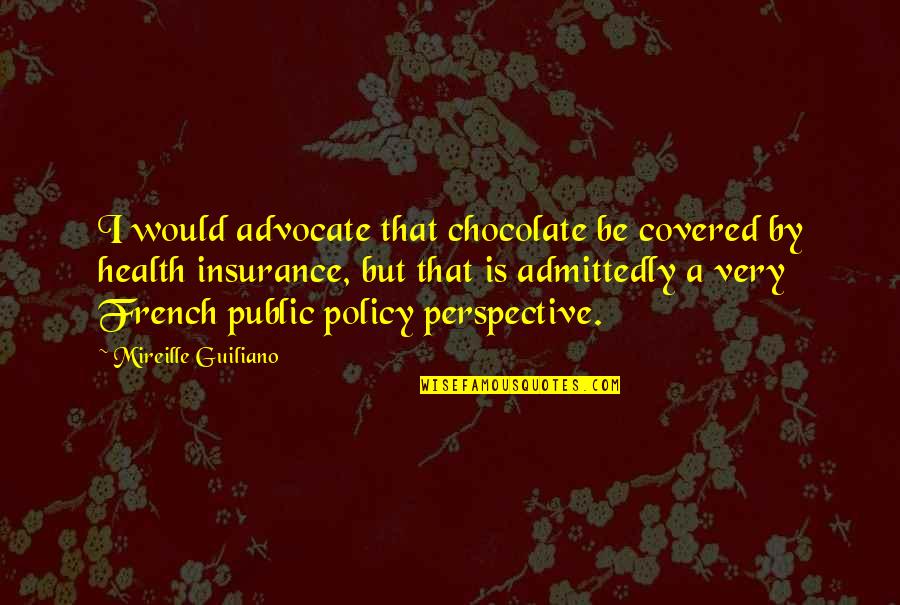 Health Policy Quotes By Mireille Guiliano: I would advocate that chocolate be covered by