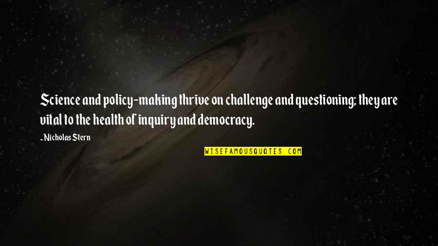 Health Policy Quotes By Nicholas Stern: Science and policy-making thrive on challenge and questioning;