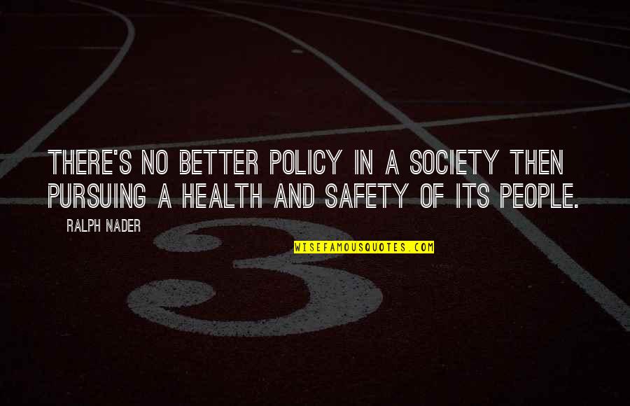 Health Policy Quotes By Ralph Nader: There's no better policy in a society then