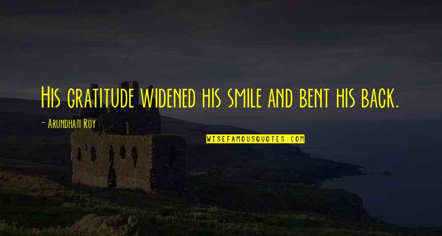 Health Provider Quotes By Arundhati Roy: His gratitude widened his smile and bent his Health Provider Quotes By Arundhati Roy: His gratitude widened his smile and bent his