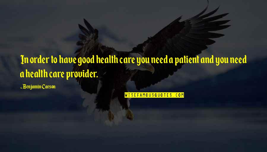 Health Provider Quotes By Benjamin Carson: In order to have good health care you